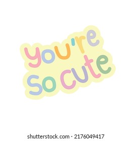 You're So Cute Text On White Background.Cute Message.Pastel Color Concept.handwriting.Isolated.Kawaii.Vector.Illustration.