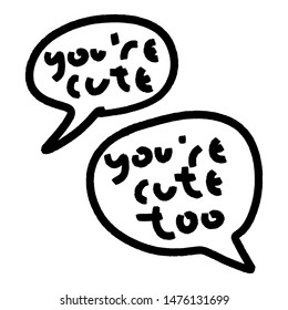 You're cute. You're cute too. Two speech bubbles. Doodle romantic Valentines day lettering design. Typography grunge postcard or poster graphic design.