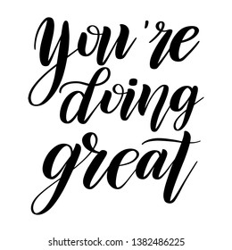 You're doing great. Handwritten short encouraging phrase. Calligraphic cursive. Black brush pen lettering. Bounce script. Vector isolated design element for greeting cards.