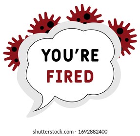 You're fired during Covid-19 or Coronavirus. People get fired, Coronavirus turn into unemployment, labor problems. Economics crisis in the time of Covid 19 virus outbreak. Workers were laid off