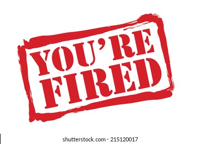 YOU'RE FIRED Red Rubber Stamp Vector Over A White Background.