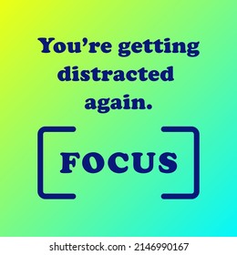 You're getting distracted again, focus. Successful quotes vector template. Best used for wallpaper, art print, room decor, mural concepts, t-shirts, and wall art. Stay focused on motivational quotes.