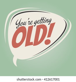you're getting old retro speech bubble