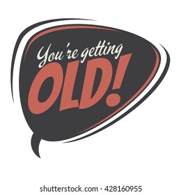 you're getting old retro speech bubble