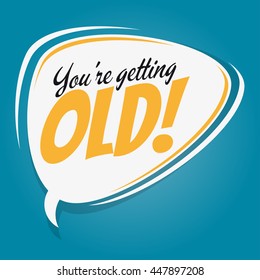 you're getting old retro speech bubble
