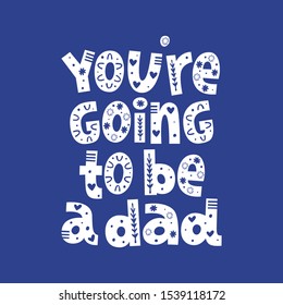 You're going to be a dad hand drawn vector lettering with ornament. Quote for gender reveal party, baby shower invitation card