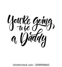 You're going to be Daddy. Lettering for babies clothes and nursery decorations (bags, posters, invitations, cards, pillows, overlay for photo album).