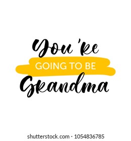 You're going to be grandma. Lettering for babies clothes and nursery decorations (bags, posters, invitations, cards, pillows). Brush calligraphy isolated on white background. Overlay for photo album.