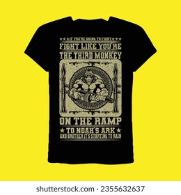 If You're Going to Fight Fight Like You're The Third Monkey On The Ramp to Noah's Ark And Brother It's Starting to Rain T-shirt