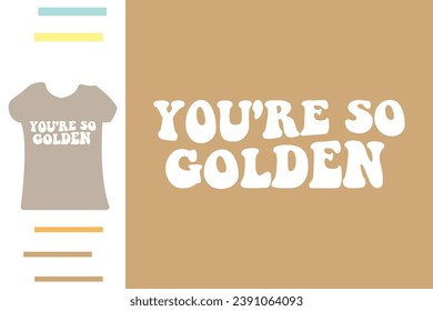 you're so golden t shirt design