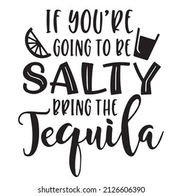 if you're gonna to be salty bring the tequila background inspirational quotes typography lettering design