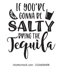 if you're gonna be salty bring the tequila background inspirational quotes typography lettering design