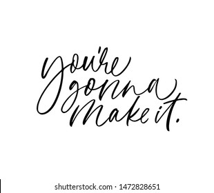 You're gonna make it ink pen vector lettering. Optimist phrase, hipster saying handwritten calligraphy. T shirt decorative print. Positive message. Motivational quote, happy lifestyle slogan.