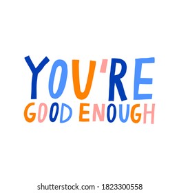 You're good enough lettering phrase isolated on white background. Positive quote. Fun hand drawn multicolored letters. Inspirational compliment typography. Cute vector illustration. Trendy print