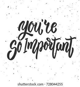 You're so important. Hand drawn lettering phrase isolated on white background. Motivation quote. Design elements for poster, card, banner. Vector illustration