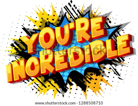 You're Incredible - Vector illustrated comic book style phrase on abstract background.