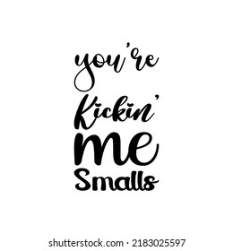 you're kickin me smalls black letters quote