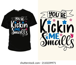 You're kickin me smalls quote SVG eps Files for Cutting Machines, T-Shirts, Mugs, Bags, Poster Cards, and much more, T-Shirt design for future mom