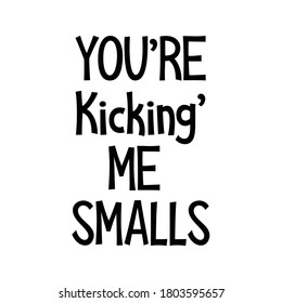 You're Kicking Me Smalls T shirt design vector 