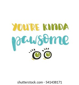 You're kinda pawsome. Bright multi-colored romantic letters. Modern stylish hand drawn lettering. Quote. Hand-painted inscription. Calligraphy poster, typography. Valentine's Day Vintage illustration.