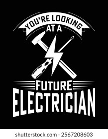 YOU'RE LOOKING AT A FUTURE ELECTRICIAN TSHIRT DESIGN
