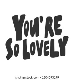 You're so lovely. Vector hand drawn illustration with cartoon lettering. Good as a sticker, video blog cover, social media message, gift cart, t shirt print design.