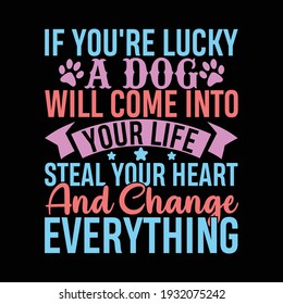 If you're lucky a dog will come into your life steal your heart and change everything, best dog, inspirational quotes