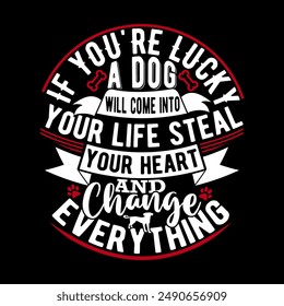 If You're Lucky A Dog Will Come Into Your Life Steal Your Heart And Change Everything, Wildlife Dog Greeting, Inspirational Say Dog And Puppy Quote, Lucky Dog Typography Retro Illustration Design