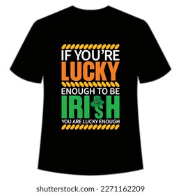 If you're lucky enough to be Irish you are lucky enough Happy St Patrick's day shirt print template, St Patrick's design, typography design for Irish day, women day, lucky clover, Irish gift