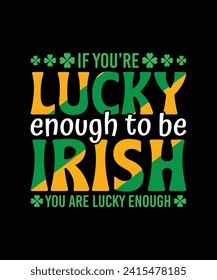 If you're lucky enough to be Irish you are lucky enough t shirt design, St Patrick's Day T Shirt Design