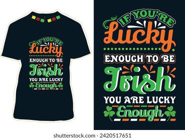 If You're Lucky Enough To Be Irish You Are Lucky Enough T-Shirt Design