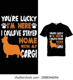 You're lucky I'm here I could've stayed home with my corgi, Yes I herd you, Corgi Dad Eat. sleep. walk corgi, Cardigan welsh, Corgi T-Shirt Design.