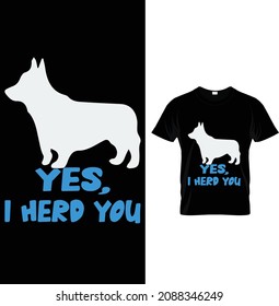 You're lucky I'm here I could've stayed home with my corgi, Yes I herd you, Corgi Dad Eat. sleep. walk corgi, Cardigan welsh, Corgi T-Shirt Design.