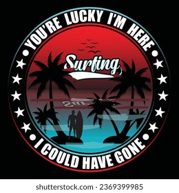 you're lucky i'm here surfing i could have goneillustrations with patches for t-shirts and other uses
