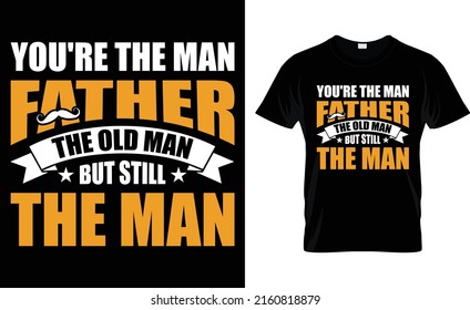 you're the man's father
the old man but still the man