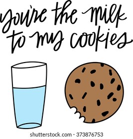 You're the milk to my cookies