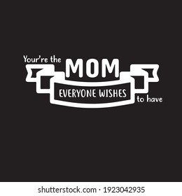 You're the mom everyone wishes to have  vector t shirt design for mother's day.