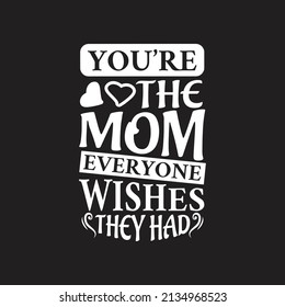 You're the mom everyone wishes they had - Mother's day lettering typographic quotes design.