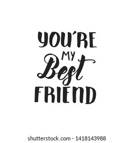 You're my Best Friend - Friendship Day lettering calligraphy phrase on white background. Hand drawn quote