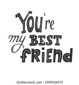 You're my best friend lettering, first mate, friend for life, main man greeting card design, friendship and buddy concept. Phrase for print, poster, label, banner, sticker, design element. Vector sign