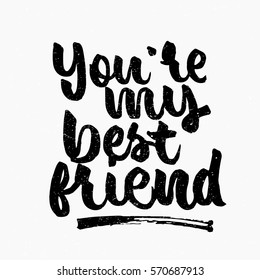 You're my best friend quote. Ink hand lettering. Modern brush calligraphy. Handwritten phrase. Inspiration graphic design typography element. Cute simple vector sign.
