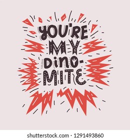 You're my DINO-MITE. Hand draw lettering quote. Phrase for posters, t-shirts, cards, cups, bags and wall art. Vector design