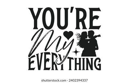 You're My Everything  - Valentines Day T- Shirt Design,  Typography T-Shirt  Design, For Stickers, Templet, Mugs, Etc. Vector EPS 10 FILS.