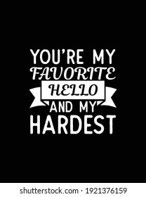 You're my favorite hello and my hardest goodbye.Hand drawn typography poster design. Premium Vector.
