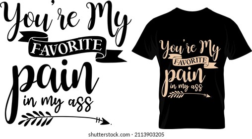 You're my favorite pain in my ass, Valentine's T Shirt Design Vector