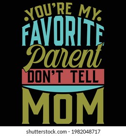 you're my favorite parent don't tell mom, great mom saying, typography lettering design, printing for t shirt, banner, poster, mug etc