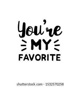 You're my favorite - positive saying text,  Good for greeting card and  t-shirt print, flyer, poster design, mug.