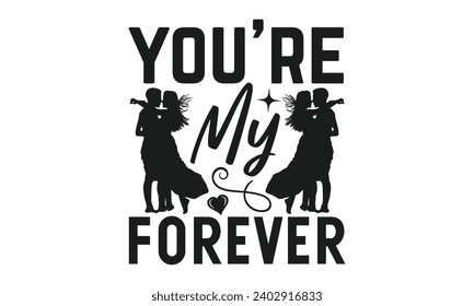 You're My Forever - Valentines Day T- Shirt Design,  Typography T-Shirt  Design, For Stickers, Templet, Mugs, Etc. Vector EPS 10 FILS.