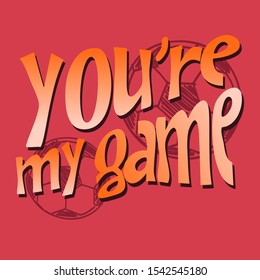 YOU'RE MY GAME GRADIENT SOCCOR GRAPHIC DESIGN PRINT T-SHIRTS SPORT,VECTOR