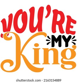 You're my king,T_shirt design vector file.